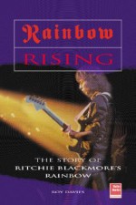 Rainbow Rising: The Story of Ritchie Blackmore's Rainbow - Roy Davies