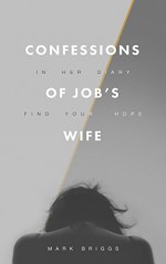 Confessions of Job's Wife: In Her Diary Find Your Hope - Mark Briggs