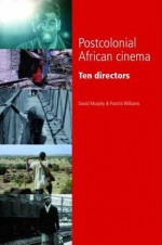 Postcolonial African Cinema: Ten Directors - David Murphy, Patrick Williams