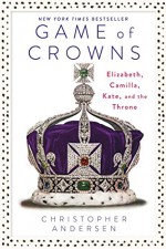 Game of Crowns: Elizabeth, Camilla, Kate, and the Throne - Christopher Andersen