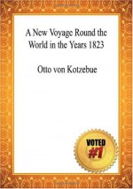 A New Voyage Round the World in the Years 1823 - Otto von Kotzebue - Otto von Kotzebue