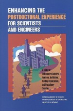 Enhancing the Postdoctoral Experience for Scientists and Engineers: A Guide for Postdoctoral Scholars, Advisers, Institutions, Funding Organizations, and Disciplinary Societies - Committee on Science Engineering and Pub, National Academy of Engineering, National Research Council