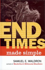 The End Times Made Simple: How Could Everyone Be so Wrong About Biblical Prophecy? - Samuel E. Waldron