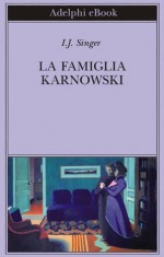 La famiglia Karnowski (Biblioteca Adelphi) (Italian Edition) - I.J. Singer, A. L. Callow