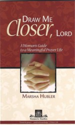 Draw Me Closer, Lord: A Woman's Guide to a Meaningful Prayer Life - Marsha Hubler