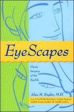 Eyescapes: Plastic Surgery of the Eyelids - Alan M. Engler