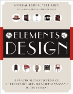 The Elements of Design: A Practical Encyclopedia of the Decorative Arts from the Renaissance to the Present - Noel Riley, Patricia Bayer