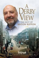 A Derby View: The Best of Anton Rippon. by Anton Rippon - Rippon