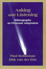 Asking and Listening: Ethnography as Personal Adaptation - Paul Bohannan, Dirk Van Der Elst