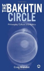 The Bakhtin Circle: Philosophy, Culture and Politics - Craig Brandist