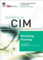 CIM Coursebook 05/06 Marketing Planning (CIM Coursebook) (CIM Coursebook) - Karen Beamish, Ruth Ashford