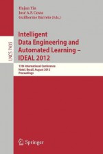 Intelligent Data Engineering and Automated Learning -- Ideal 2012: 13th International Conference, Natal, Brazil, August 29-31, 2012, Proceedings - Hujun Yin, Jose A. F. Costa, Guilherme Barreto