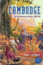 Cambodge: The Cultivation of a Nation, 1860-1945 - Penny Edwards