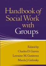 Handbook of Social Work with Groups - Charles Garvin, Lorraine Gutierrez, Maeda Galinsky, Lorraine M. Gutierrez, Maeda J. Galinsky