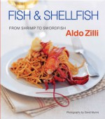 Fish & Shellfish: From Shrimp to Swordfish - Aldo Zilli