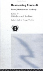 Reassessing Foucault: Power, Medicine and the Body - Colin Jones