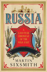 Russia: A 1000-Year Chronicle of the Wild East - Martin Sixsmith