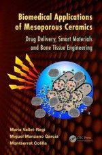 Biomedical Applications of Mesoporous Ceramics: Drug Delivery, Smart Materials and Bone Tissue Engineering - Maria Vallet-Regi, Miguel Manzano Garcia, Montserrat Colilla