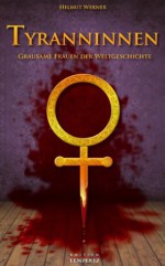 Tyranninnen: Grausame Frauen der Weltgeschichte (German Edition) - Helmut Werner