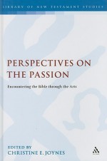 Perspectives on the Passion: Encountering the Bible through the Arts - Christine E. Joynes, Christine Joynes