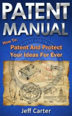 Patent Manual: How to Patent and Protect Your Ideas For Ever - How To eBooks