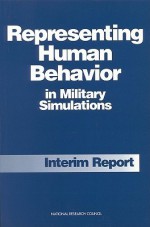 Representing Human Behavior in Military Simulations: Interim Report - Panel on Modeling Human Behavior and Com, National Research Council, Richard W. Pew