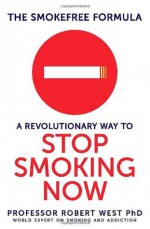 The SmokeFree Formula: A Revolutionary Way to Stop Smoking Now - Robert West