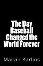 The Day Baseball Changed the World Forever - Marvin Karlins