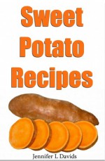 31 Tasty Sweet Potato Recipes: What You Didn't Know You Could Do With Sweet Potatoes: Including Gluten Free Recipes - Kelly T. Hudson