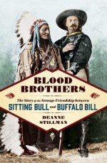 Blood Brothers: The Story of the Strange Friendship between Sitting Bull and Buffalo Bill - Deanne Stillman