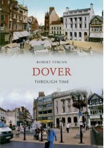 Dover Through Time - Robert Turcan