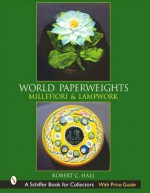 World Paperweights: Millefiori and Lampwork (Schiffer Book for Collectors with Price Guide) - Robert G. Hall