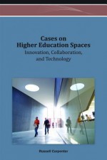 Cases on Higher Education Spaces: Innovation, Collaboration, and Technology - Russell Carpenter