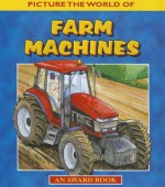 Farm Machines: Picture the World of Popular Farm Machines at Work. for Ages 5 and Up. - Anna Award