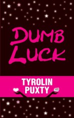 Dumb Luck - Tyrolin Puxty