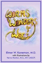 Worms, Wonders and Woes - Elmer W. Koneman