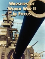 Warships of World War II in Focus, Volume 1 - Ray Merriam