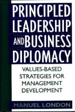 Principled Leadership and Business Diplomacy: Values-Based Strategies for Management Development - Manuel London