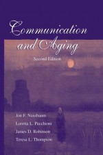 Communication and Aging (Routledge Communication Series) - Jon F. Nussbaum, Loretta L. Pecchioni, James D. Robinson, Teresa L. Thompson