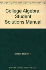 College Algebra: Student Solutions Manual - Robert Blitzer, Dan Miller