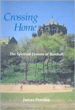 Crossing Home: The Spiritual Lessons of Baseball - James Penrice