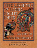 The Legend of Lord Eight Deer: An Epic of Ancient Mexico - John Pohl