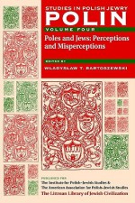 Polin: Studies in Polish Jewry, Volume 4: Poles and Jews: Perceptions and Misperceptions - Antony Polonsky, Władysław Bartoszewski