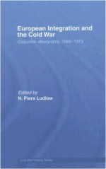 European Integration and the Cold War: Ostpolitik-Westpolitik, 1965-1973 (Cold War History) - N. Piers Ludlow