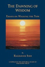 The Dawning of Wisdom - Raghavan N. Iyer, Theosophy Trust Editors