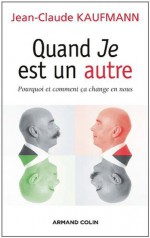 Quand Je est un autre:Pourquoi et comment ça change en nous (Individu et Société) (French Edition) - Jean-Claude Kaufmann