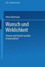 Wunsch Und Wirklichkeit: Theorie Und Empirie Sozialer Erwunschtheit - Petra Hartmann