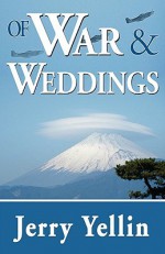 Of War & Weddings; A Legacy of Two Fathers - Jerry Yellin