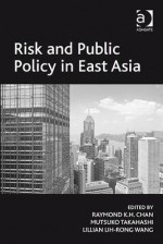 Risk and Public Policy in East Asia - Menso Folkerts, Mutsuko Takahashi, Lillian Lih-rong Wang