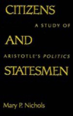 Citizens and Statesmen: A Study of Aristotle's Politics - Mary P. Nichols